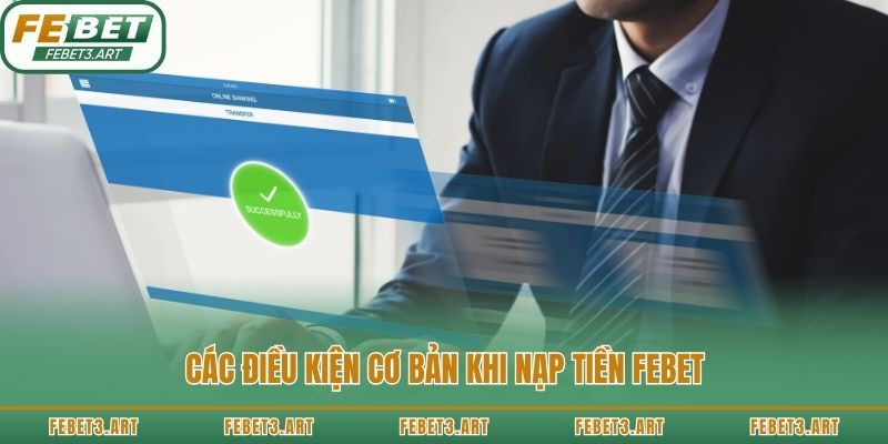 Các điều kiện cơ bản khi nạp tiền Febet