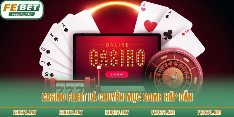 Casino Febet là chuyên mục game hấp dẫn