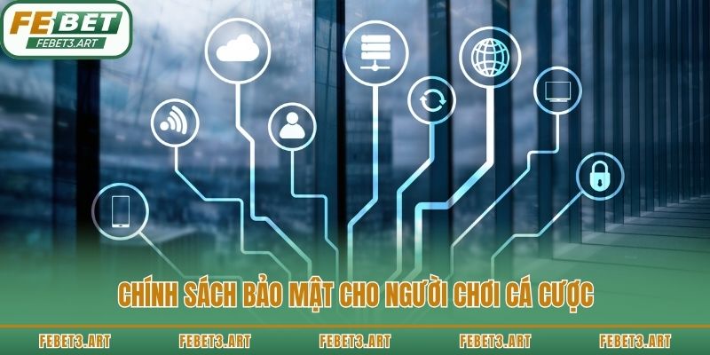 Chính sách bảo mật cho người chơi cá cược