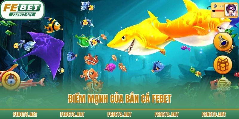 Điểm mạnh của bắn cá Febet