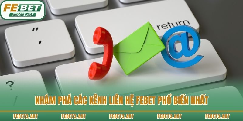 Khám phá các kênh liên hệ Febet phổ biến nhất