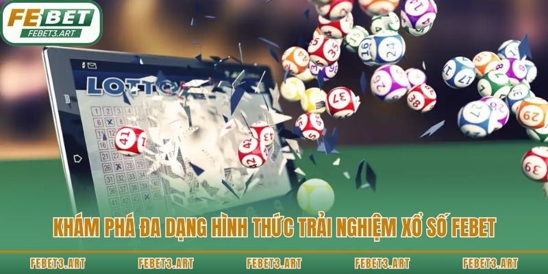 Khám phá đa dạng hình thức trải nghiệm xổ số Febet