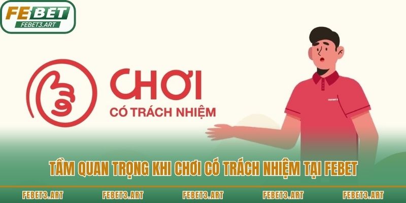 Tầm quan trọng khi chơi có trách nhiệm tại Febet