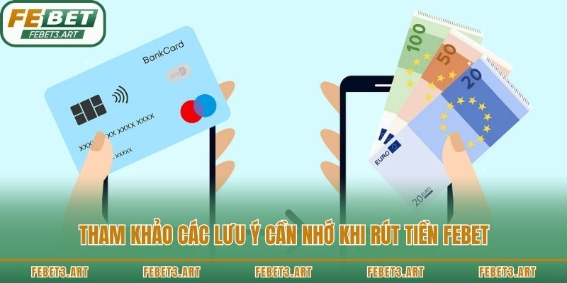 Tham khảo các lưu ý cần nhớ khi rút tiền Febet